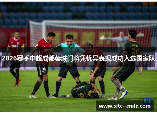 2026赛季中超成都蓉城门将凭优异表现成功入选国家队
