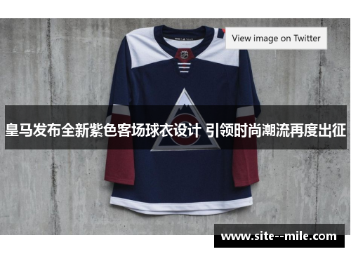 皇马发布全新紫色客场球衣设计 引领时尚潮流再度出征