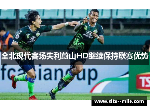 全北现代客场失利蔚山HD继续保持联赛优势